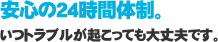 安心の24時間体制。